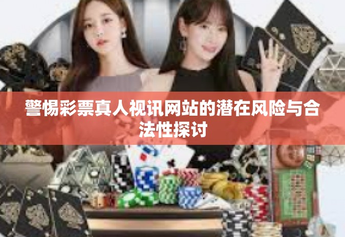 警惕彩票真人视讯网站的潜在风险与合法性探讨