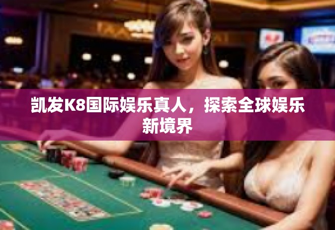 凯发K8国际娱乐真人，探索全球娱乐新境界